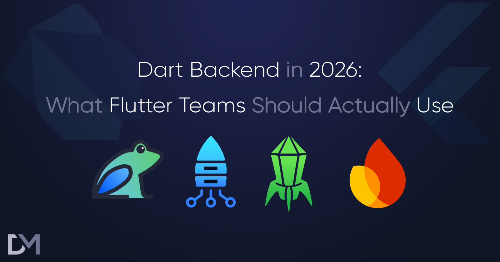 Dart Backend in 2026: What Flutter Teams Should Actually Use