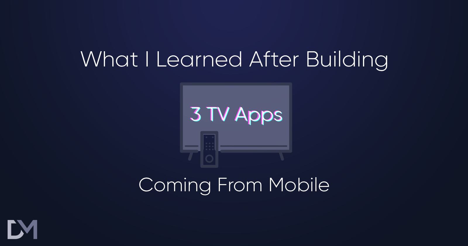 What I Learned After Building 3 TV Apps Coming From Mobile